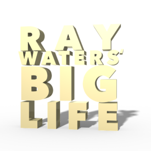 Ray Waters' Big Life